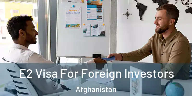  E2 Visa For Foreign Investors Afghanistan