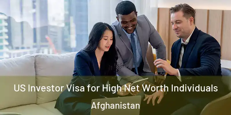  US Investor Visa for High Net Worth Individuals Afghanistan